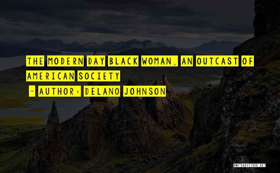 Delano Johnson Quotes: The Modern Day Black Woman, An Outcast Of American Society