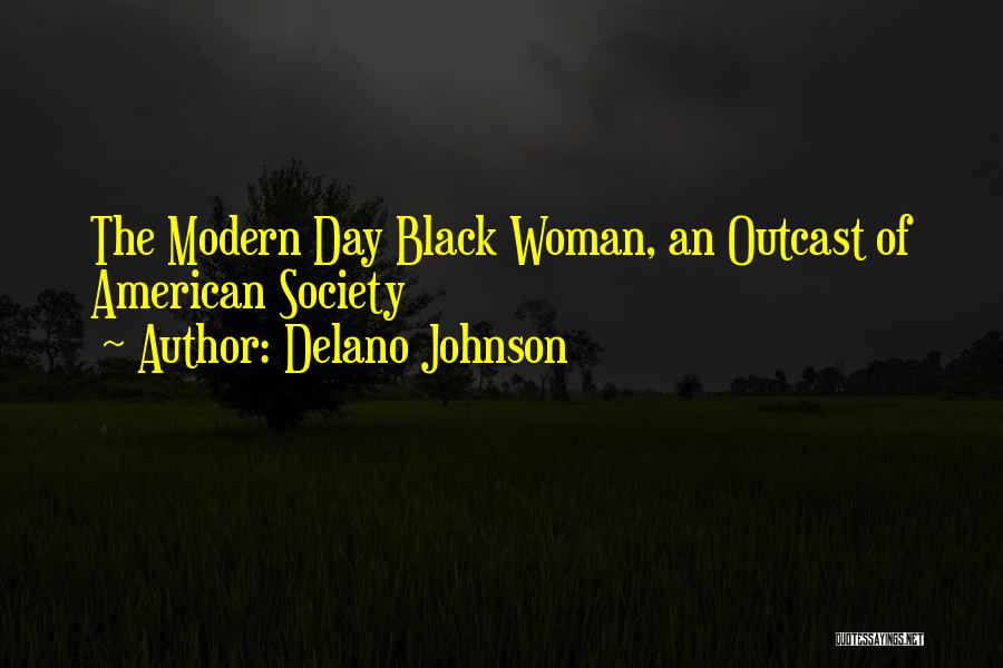 Delano Johnson Quotes: The Modern Day Black Woman, An Outcast Of American Society