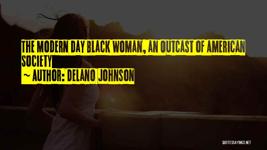 Delano Johnson Quotes: The Modern Day Black Woman, An Outcast Of American Society