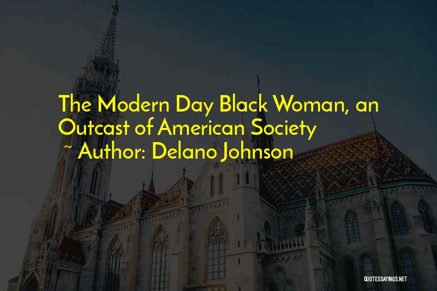 Delano Johnson Quotes: The Modern Day Black Woman, An Outcast Of American Society