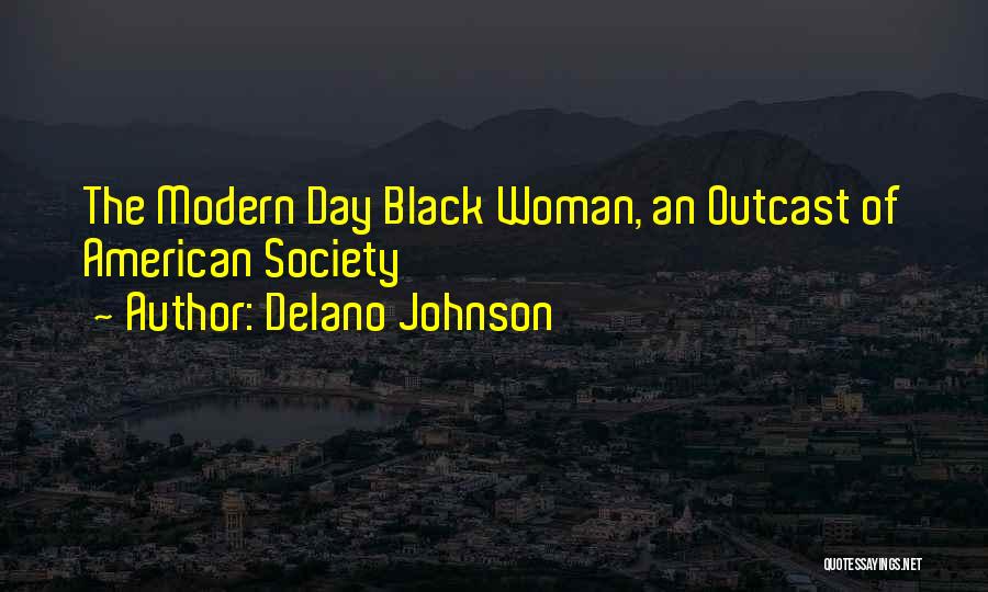 Delano Johnson Quotes: The Modern Day Black Woman, An Outcast Of American Society
