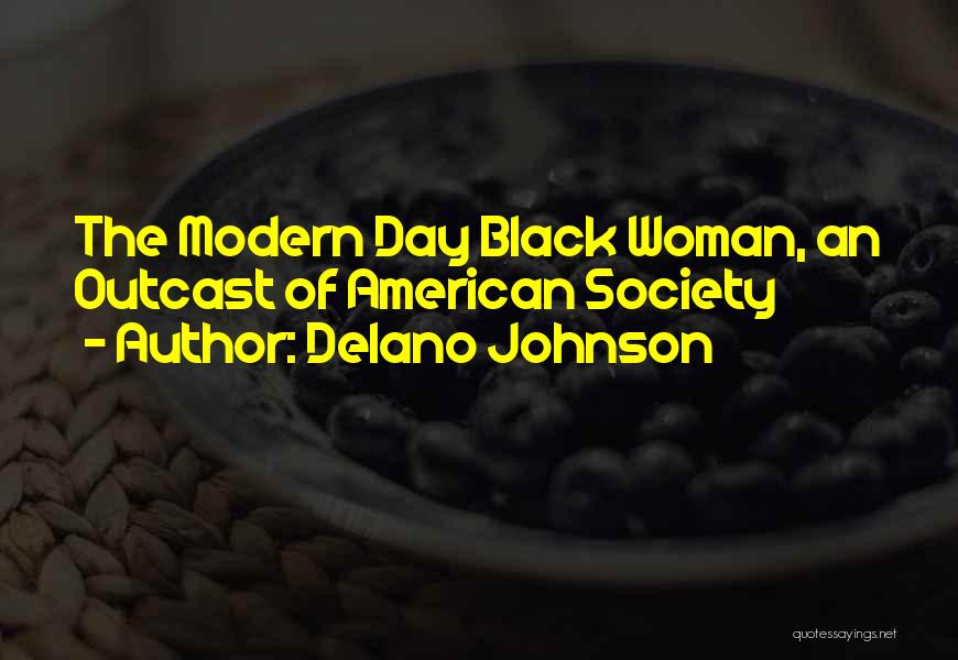 Delano Johnson Quotes: The Modern Day Black Woman, An Outcast Of American Society