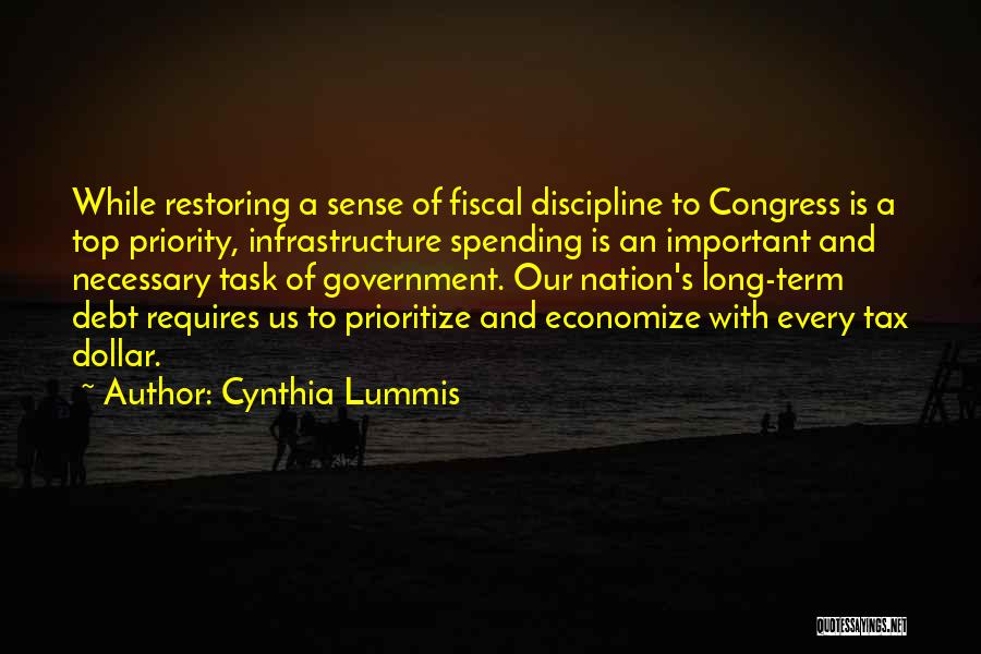 Cynthia Lummis Quotes: While Restoring A Sense Of Fiscal Discipline To Congress Is A Top Priority, Infrastructure Spending Is An Important And Necessary