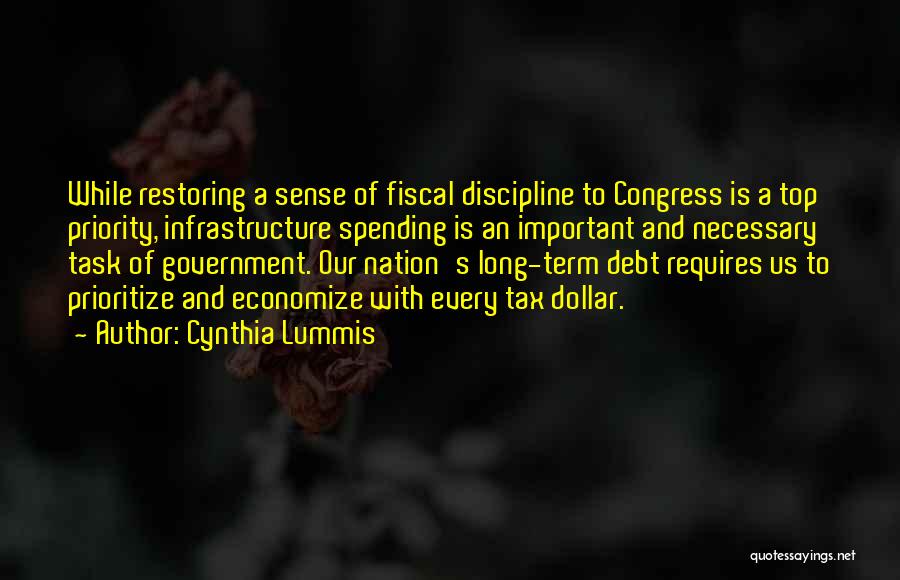 Cynthia Lummis Quotes: While Restoring A Sense Of Fiscal Discipline To Congress Is A Top Priority, Infrastructure Spending Is An Important And Necessary