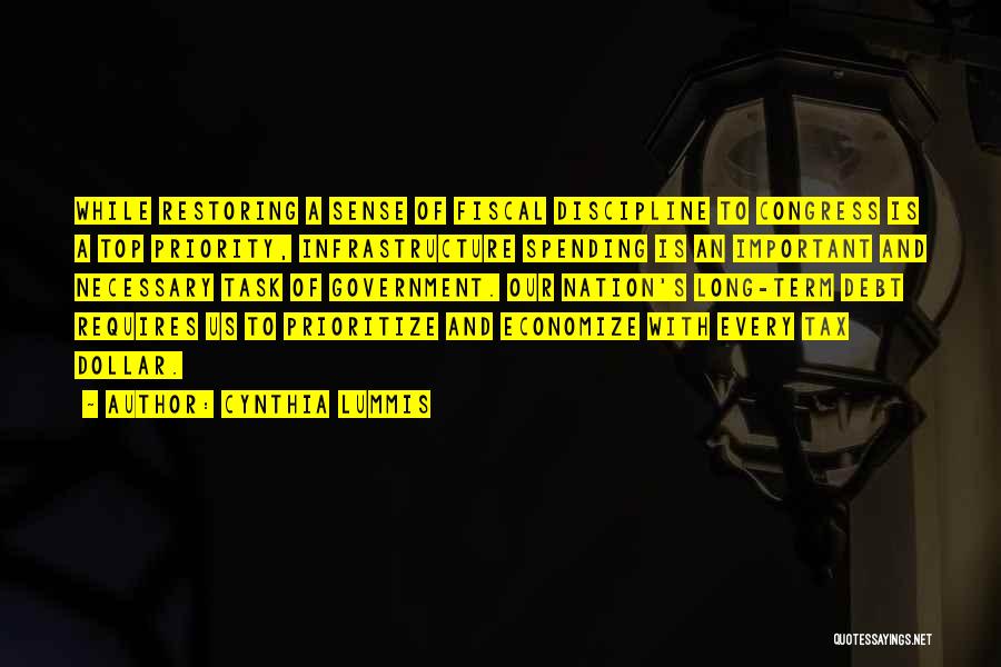 Cynthia Lummis Quotes: While Restoring A Sense Of Fiscal Discipline To Congress Is A Top Priority, Infrastructure Spending Is An Important And Necessary