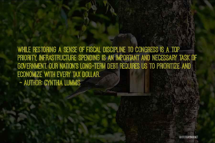 Cynthia Lummis Quotes: While Restoring A Sense Of Fiscal Discipline To Congress Is A Top Priority, Infrastructure Spending Is An Important And Necessary