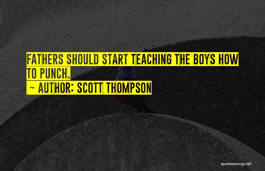 Scott Thompson Quotes: Fathers Should Start Teaching The Boys How To Punch.