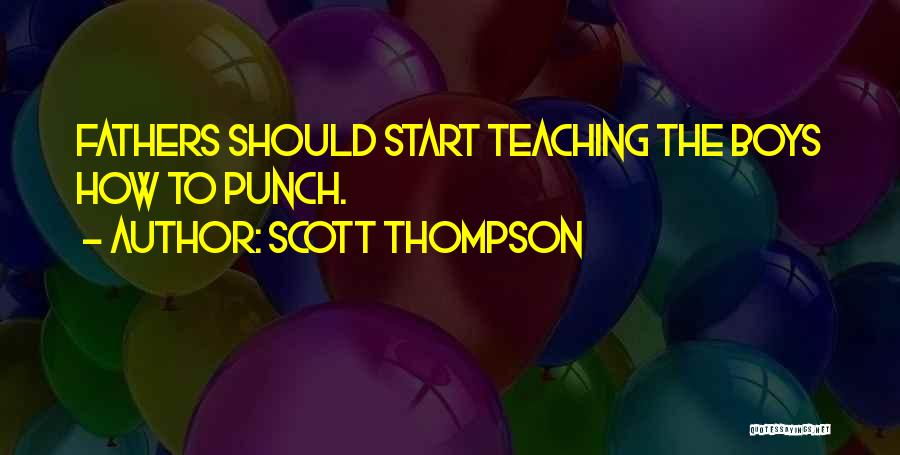 Scott Thompson Quotes: Fathers Should Start Teaching The Boys How To Punch.