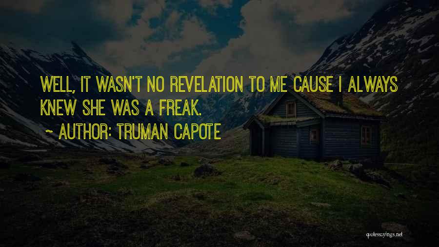 Truman Capote Quotes: Well, It Wasn't No Revelation To Me Cause I Always Knew She Was A Freak.