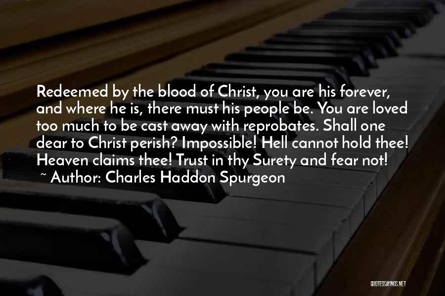 Charles Haddon Spurgeon Quotes: Redeemed By The Blood Of Christ, You Are His Forever, And Where He Is, There Must His People Be. You