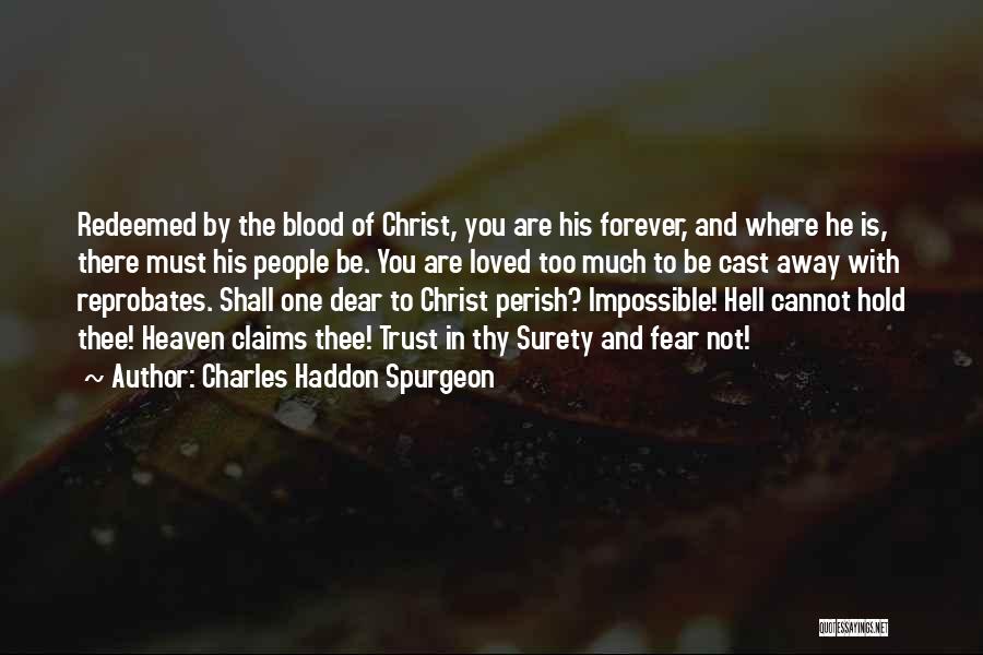 Charles Haddon Spurgeon Quotes: Redeemed By The Blood Of Christ, You Are His Forever, And Where He Is, There Must His People Be. You