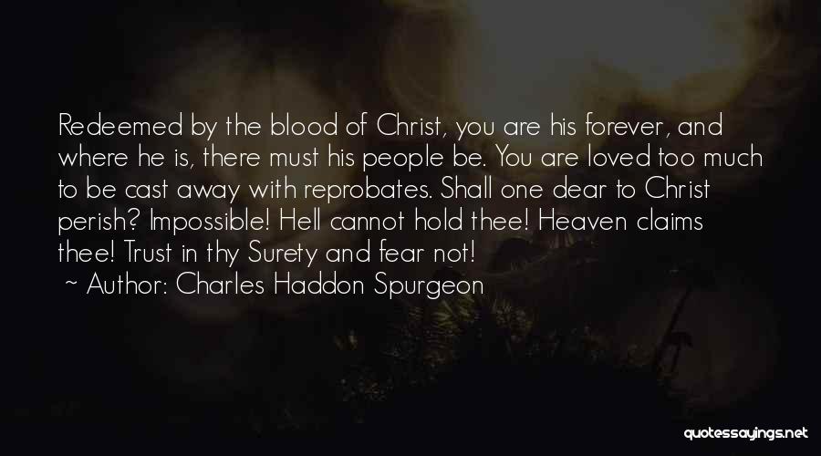 Charles Haddon Spurgeon Quotes: Redeemed By The Blood Of Christ, You Are His Forever, And Where He Is, There Must His People Be. You