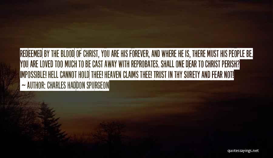 Charles Haddon Spurgeon Quotes: Redeemed By The Blood Of Christ, You Are His Forever, And Where He Is, There Must His People Be. You