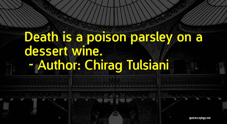 Chirag Tulsiani Quotes: Death Is A Poison Parsley On A Dessert Wine.