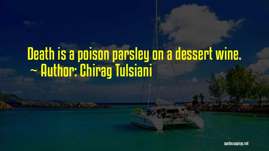 Chirag Tulsiani Quotes: Death Is A Poison Parsley On A Dessert Wine.