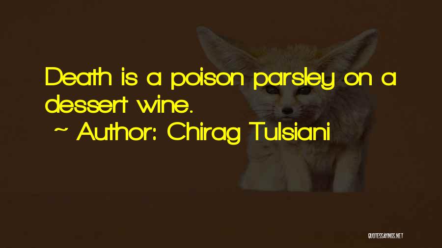 Chirag Tulsiani Quotes: Death Is A Poison Parsley On A Dessert Wine.