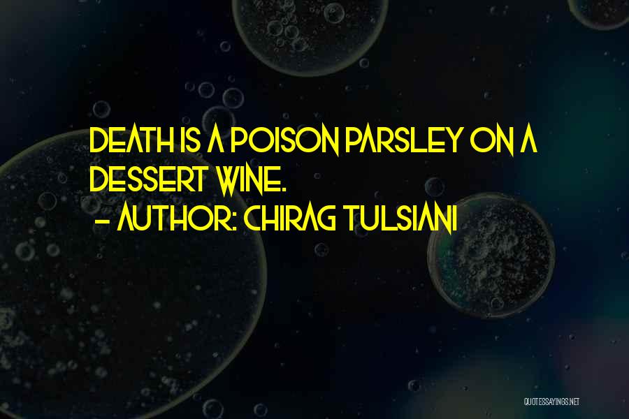 Chirag Tulsiani Quotes: Death Is A Poison Parsley On A Dessert Wine.