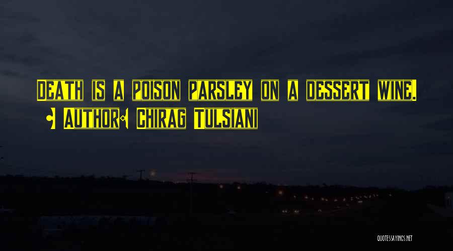Chirag Tulsiani Quotes: Death Is A Poison Parsley On A Dessert Wine.