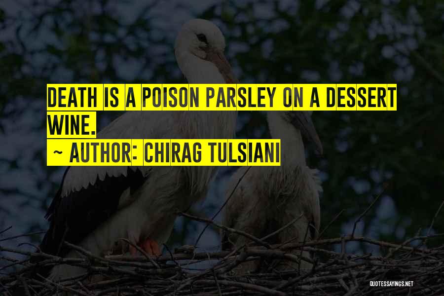 Chirag Tulsiani Quotes: Death Is A Poison Parsley On A Dessert Wine.