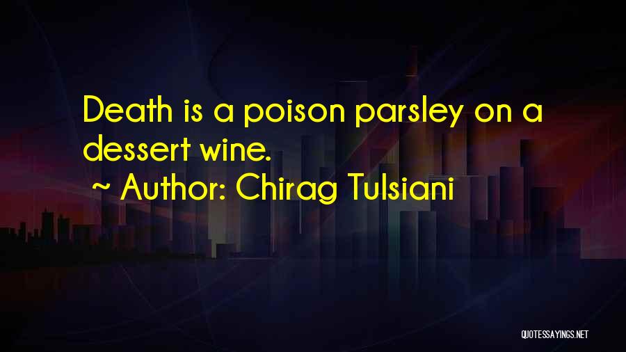 Chirag Tulsiani Quotes: Death Is A Poison Parsley On A Dessert Wine.