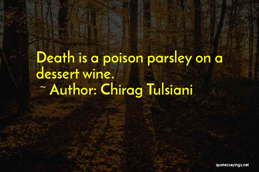 Chirag Tulsiani Quotes: Death Is A Poison Parsley On A Dessert Wine.