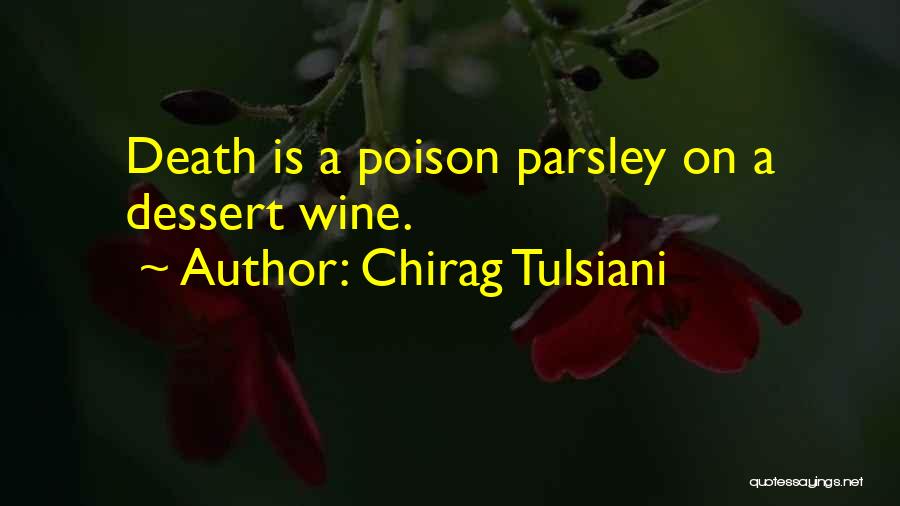 Chirag Tulsiani Quotes: Death Is A Poison Parsley On A Dessert Wine.