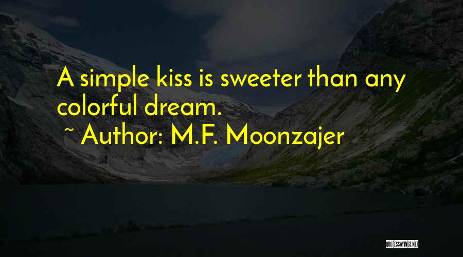 M.F. Moonzajer Quotes: A Simple Kiss Is Sweeter Than Any Colorful Dream.