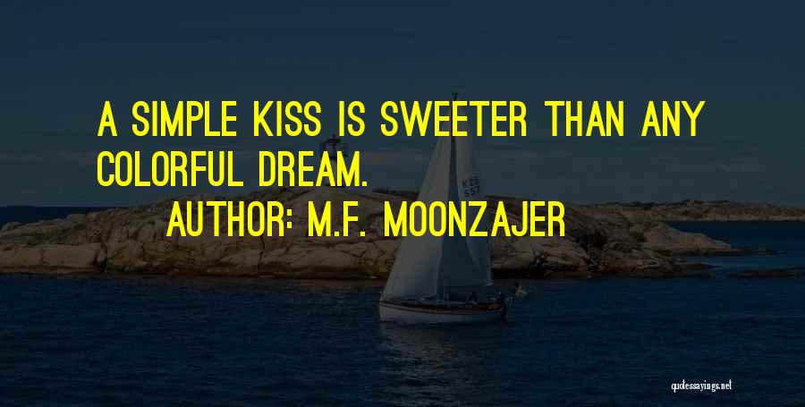 M.F. Moonzajer Quotes: A Simple Kiss Is Sweeter Than Any Colorful Dream.