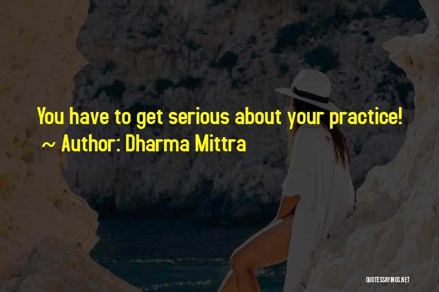 Dharma Mittra Quotes: You Have To Get Serious About Your Practice!