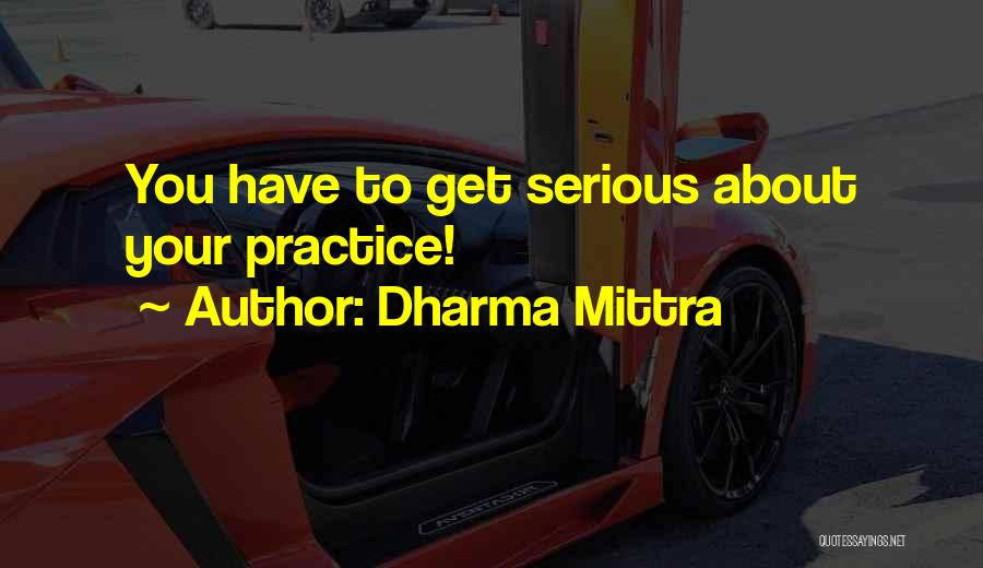 Dharma Mittra Quotes: You Have To Get Serious About Your Practice!