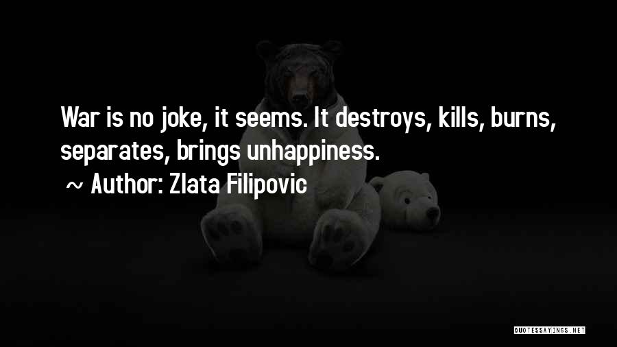 Zlata Filipovic Quotes: War Is No Joke, It Seems. It Destroys, Kills, Burns, Separates, Brings Unhappiness.