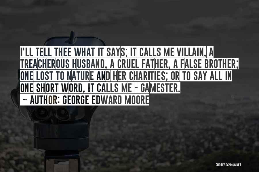 George Edward Moore Quotes: I'll Tell Thee What It Says; It Calls Me Villain, A Treacherous Husband, A Cruel Father, A False Brother; One