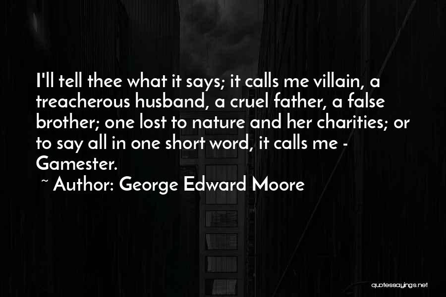 George Edward Moore Quotes: I'll Tell Thee What It Says; It Calls Me Villain, A Treacherous Husband, A Cruel Father, A False Brother; One