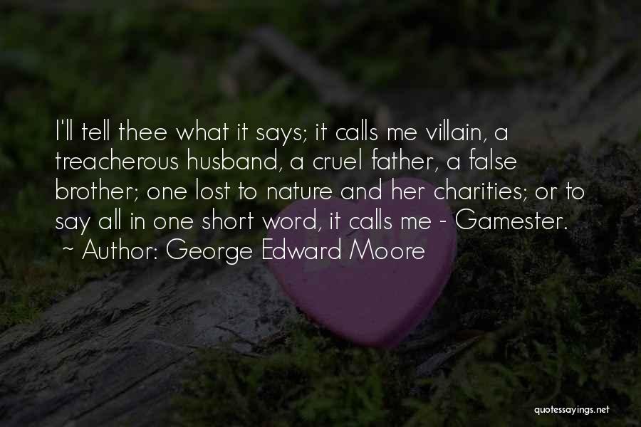 George Edward Moore Quotes: I'll Tell Thee What It Says; It Calls Me Villain, A Treacherous Husband, A Cruel Father, A False Brother; One