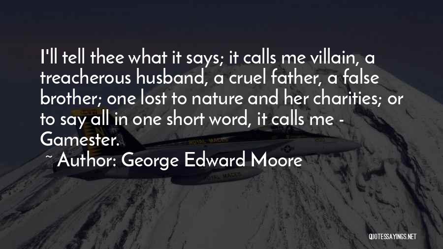 George Edward Moore Quotes: I'll Tell Thee What It Says; It Calls Me Villain, A Treacherous Husband, A Cruel Father, A False Brother; One