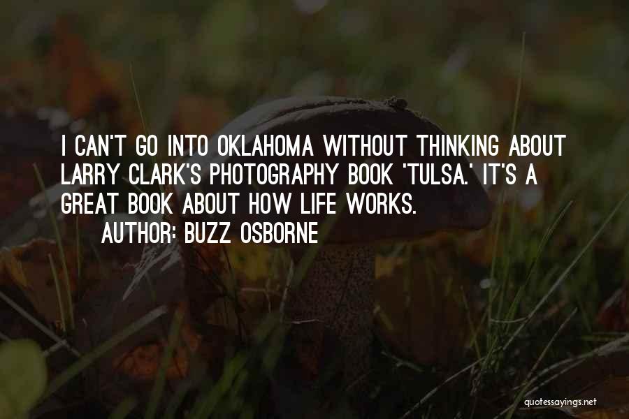 Buzz Osborne Quotes: I Can't Go Into Oklahoma Without Thinking About Larry Clark's Photography Book 'tulsa.' It's A Great Book About How Life