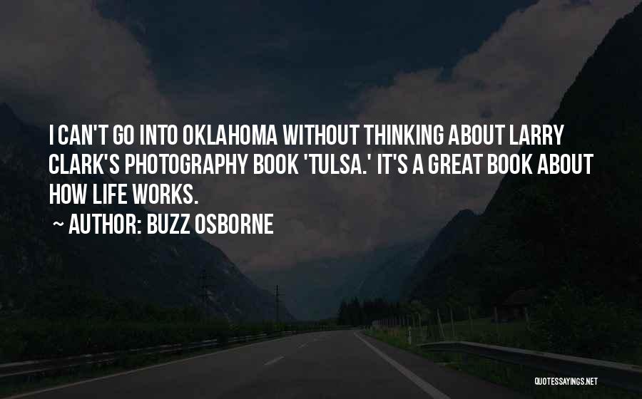 Buzz Osborne Quotes: I Can't Go Into Oklahoma Without Thinking About Larry Clark's Photography Book 'tulsa.' It's A Great Book About How Life