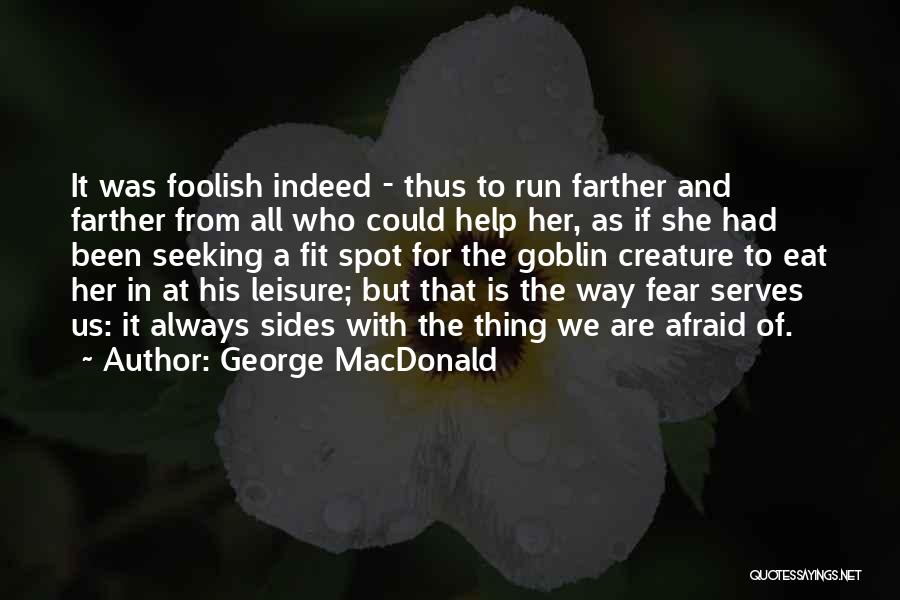 George MacDonald Quotes: It Was Foolish Indeed - Thus To Run Farther And Farther From All Who Could Help Her, As If She