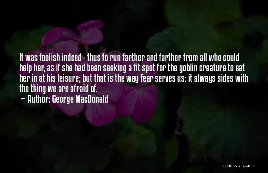 George MacDonald Quotes: It Was Foolish Indeed - Thus To Run Farther And Farther From All Who Could Help Her, As If She