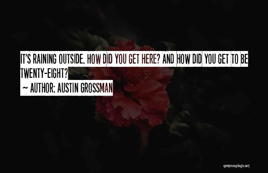 Austin Grossman Quotes: It's Raining Outside. How Did You Get Here? And How Did You Get To Be Twenty-eight?