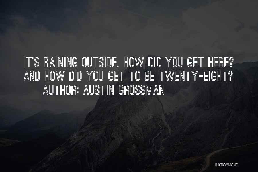 Austin Grossman Quotes: It's Raining Outside. How Did You Get Here? And How Did You Get To Be Twenty-eight?