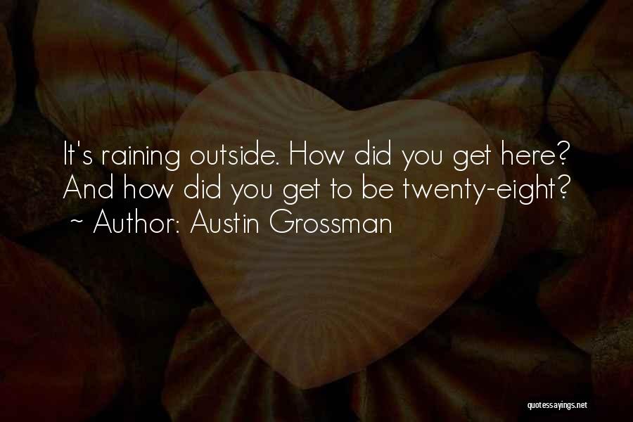 Austin Grossman Quotes: It's Raining Outside. How Did You Get Here? And How Did You Get To Be Twenty-eight?