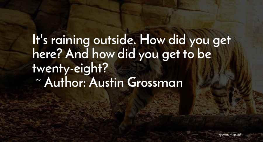 Austin Grossman Quotes: It's Raining Outside. How Did You Get Here? And How Did You Get To Be Twenty-eight?