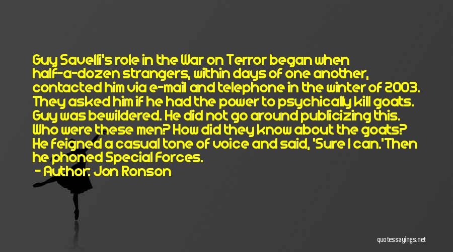 Jon Ronson Quotes: Guy Savelli's Role In The War On Terror Began When Half-a-dozen Strangers, Within Days Of One Another, Contacted Him Via