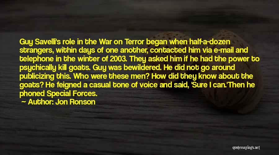 Jon Ronson Quotes: Guy Savelli's Role In The War On Terror Began When Half-a-dozen Strangers, Within Days Of One Another, Contacted Him Via