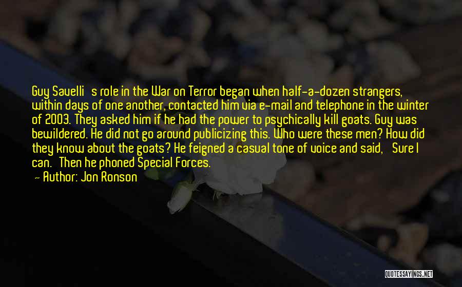 Jon Ronson Quotes: Guy Savelli's Role In The War On Terror Began When Half-a-dozen Strangers, Within Days Of One Another, Contacted Him Via