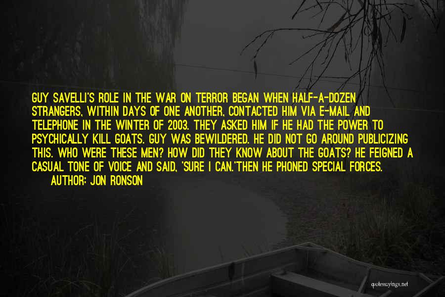 Jon Ronson Quotes: Guy Savelli's Role In The War On Terror Began When Half-a-dozen Strangers, Within Days Of One Another, Contacted Him Via