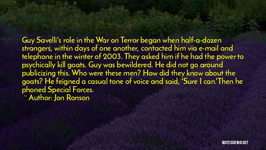 Jon Ronson Quotes: Guy Savelli's Role In The War On Terror Began When Half-a-dozen Strangers, Within Days Of One Another, Contacted Him Via