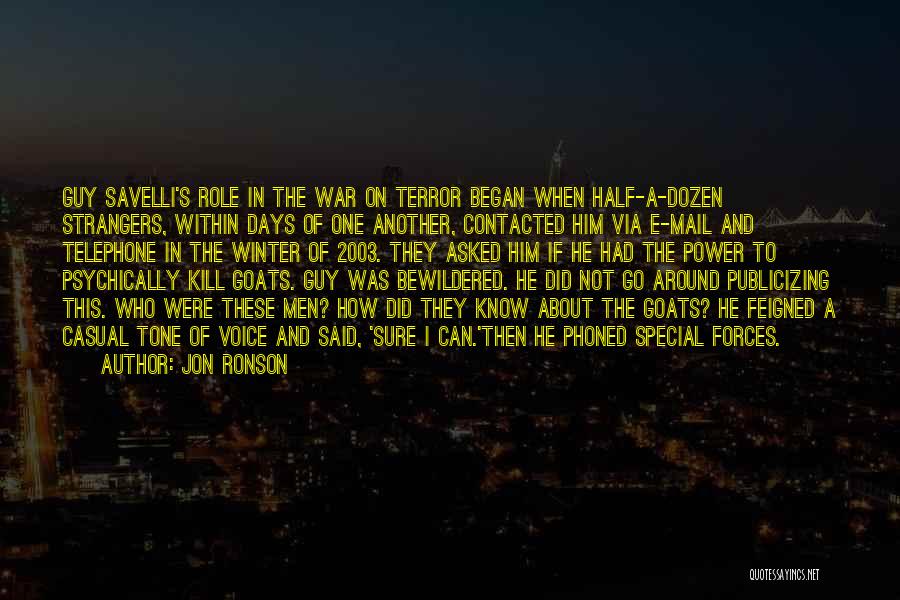 Jon Ronson Quotes: Guy Savelli's Role In The War On Terror Began When Half-a-dozen Strangers, Within Days Of One Another, Contacted Him Via