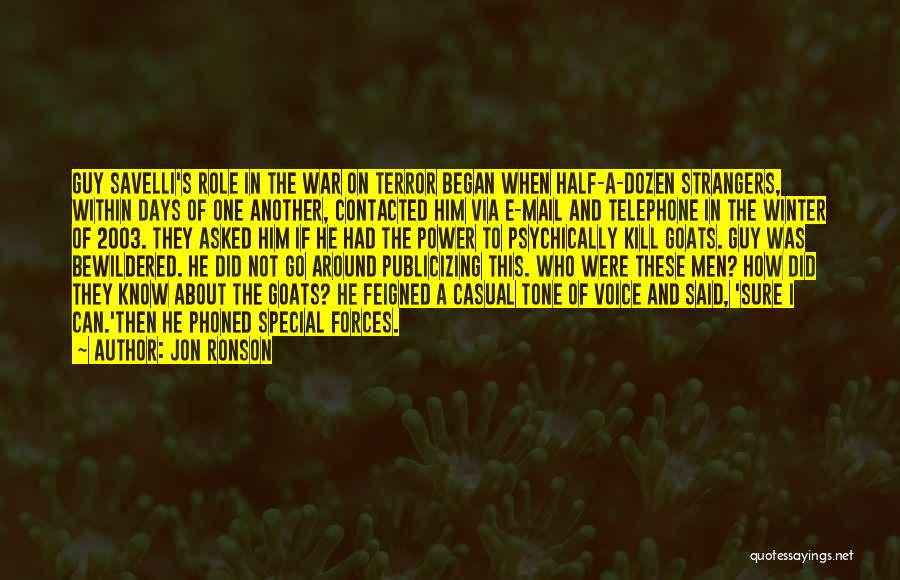 Jon Ronson Quotes: Guy Savelli's Role In The War On Terror Began When Half-a-dozen Strangers, Within Days Of One Another, Contacted Him Via